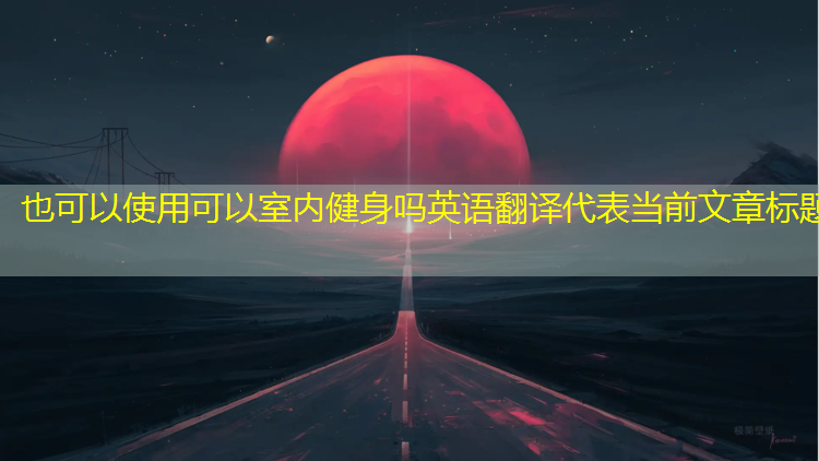 可以室内健身吗英语翻译